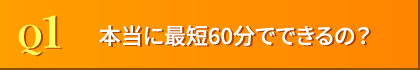 Q1. 本当に最短45分でできるの?