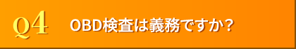 Q4. OBD検査は義務ですか？